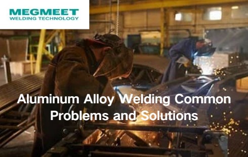 Aluminum Alloy Welding Common Problems and Solutions.jpg